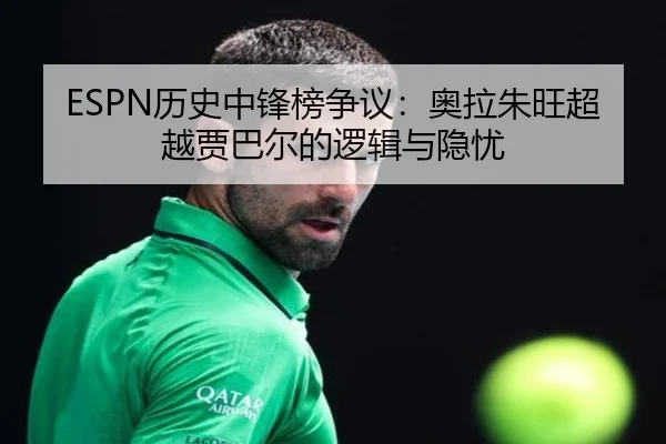 ESPN历史中锋榜争议：奥拉朱旺超越贾巴尔的逻辑与隐忧